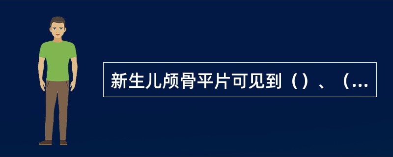新生儿颅骨平片可见到（）、（）、前外侧囟、后外侧囟。