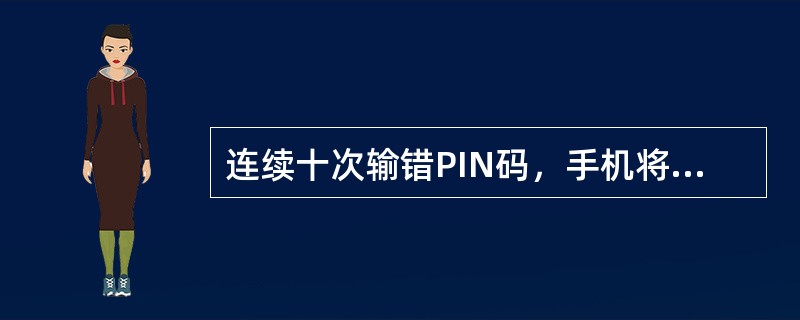 连续十次输错PIN码，手机将自行锁卡，并要求输入PUK码。（）