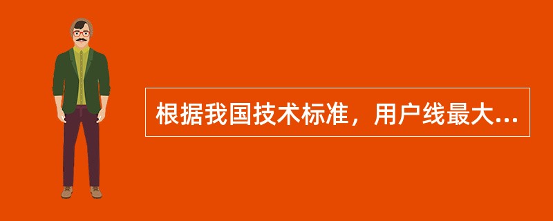 根据我国技术标准，用户线最大传输损耗为（）。