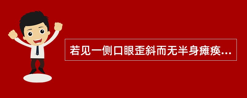 若见一侧口眼歪斜而无半身瘫痪，患侧面肌弛缓，额纹消失，眼不能闭合，鼻唇沟变浅，口