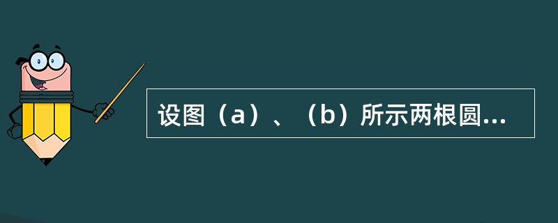 设图（a）、（b）所示两根圆截面梁的直径分别为d和2d，许可荷载分别为［P］1和