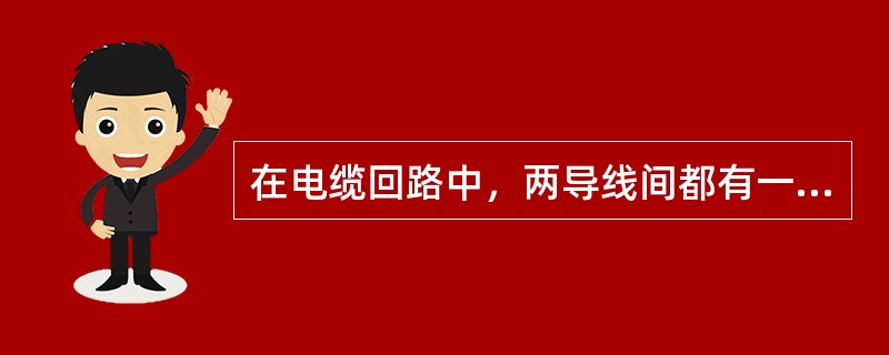 在电缆回路中，两导线间都有一定的电容量，其导线直径越（），距离越近，长度越（）时