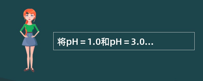将pH＝1.0和pH＝3.0的两种盐溶液等体积混合后，溶液的pH为（）。
