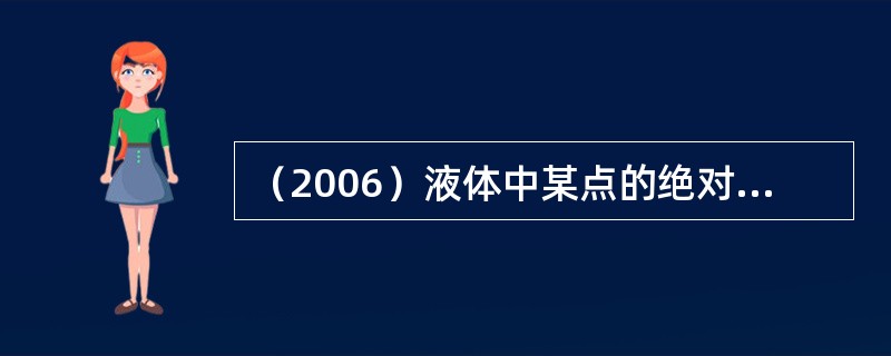 （2006）液体中某点的绝对压强为100kN/m2，则该点的相对压强为：（注：当