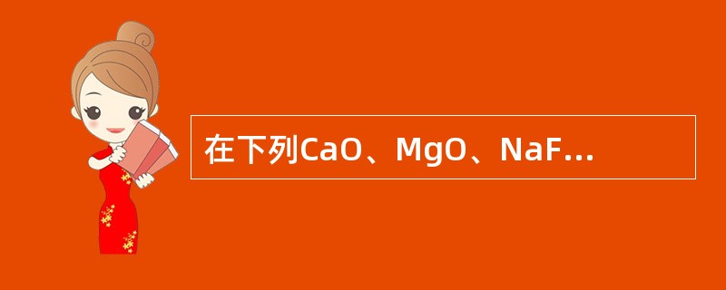 在下列CaO、MgO、NaF晶格能大小的顺序中，正确的是哪一组？（）
