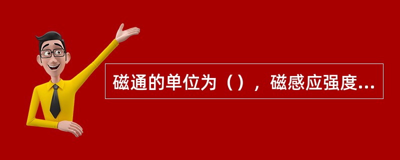 磁通的单位为（），磁感应强度的单位是（）。