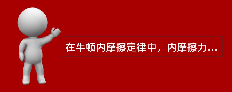 在牛顿内摩擦定律中，内摩擦力的大小与（）成正比。（）