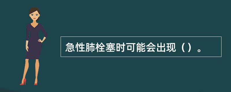 急性肺栓塞时可能会出现（）。