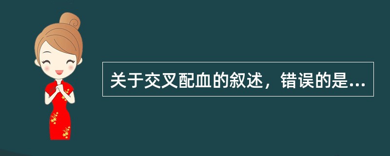 关于交叉配血的叙述，错误的是（）