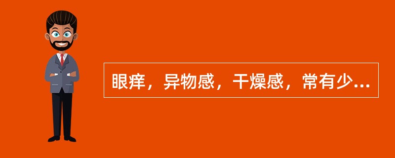 眼痒，异物感，干燥感，常有少许黏稠分泌物。结膜充血有乳头增生，无瘢痕无血管翳（）