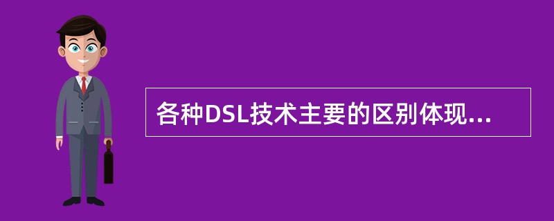 各种DSL技术主要的区别体现在（）。