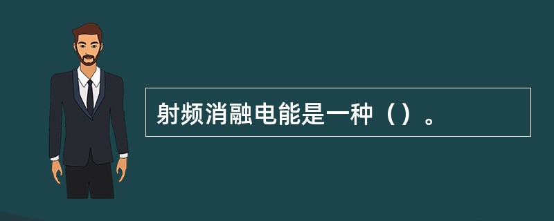 射频消融电能是一种（）。