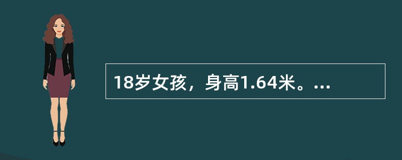 18岁女孩，身高1.64米。一年前患者因自己体形较胖（60kg）而被同学笑话，于