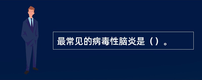 最常见的病毒性脑炎是（）。