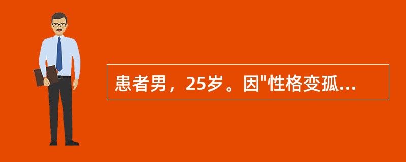 患者男，25岁。因"性格变孤僻，言语减少，生活懒散2年多"入院。患者体格检查、实