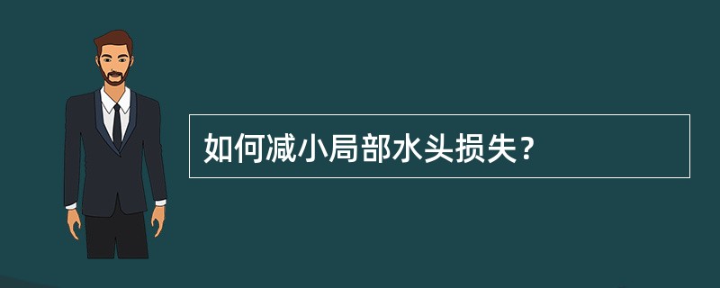 如何减小局部水头损失？