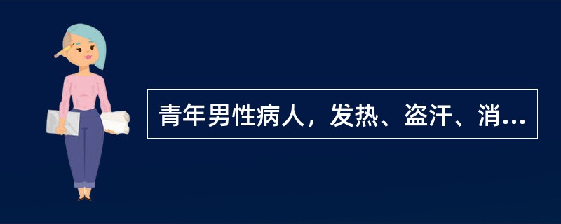 青年男性病人，发热、盗汗、消瘦3个月，体查：浅表淋巴结无肿大，肝脾未触及。腹部C