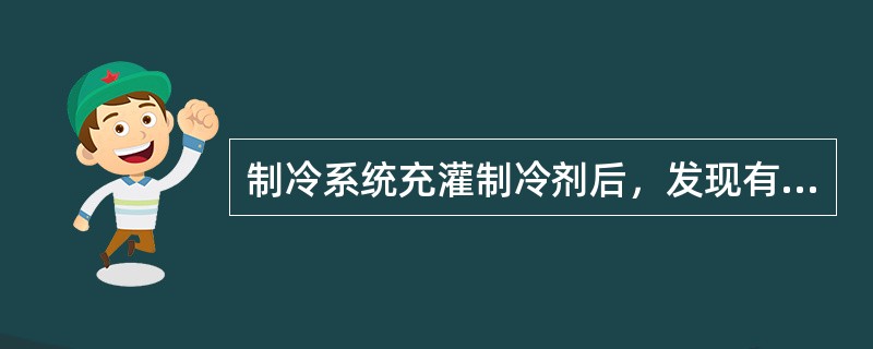 制冷系统充灌制冷剂后，发现有泄漏点，立即进行施焊修补。