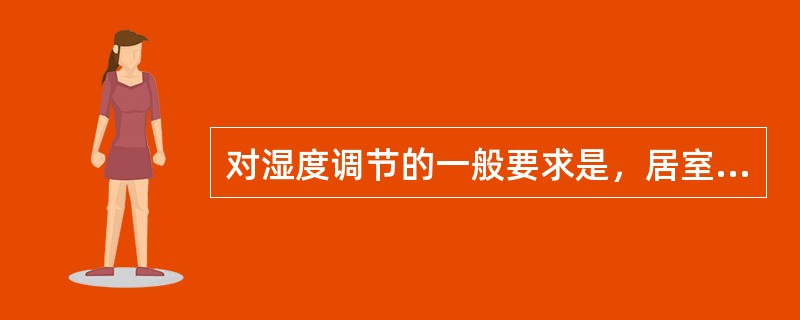 对湿度调节的一般要求是，居室温度夏季保持在（）。冬季保持在（）比较适宜。