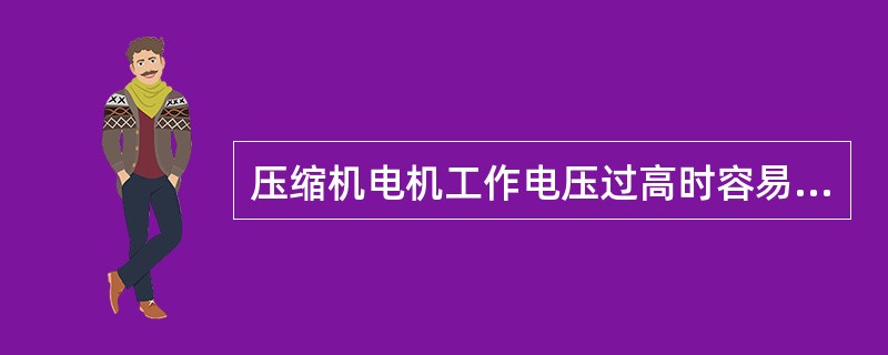 压缩机电机工作电压过高时容易烧毁压缩机电机，而电压过低时不容易烧毁