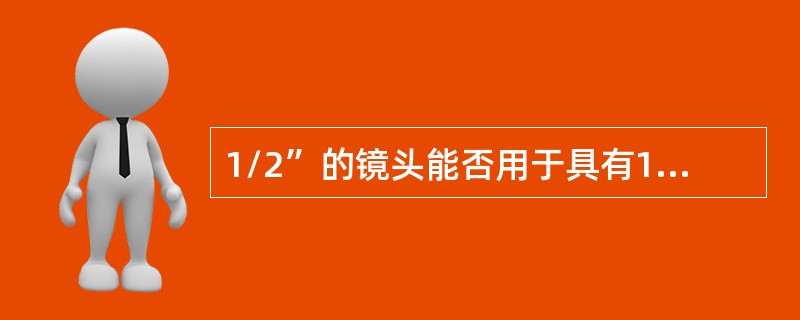1/2”的镜头能否用于具有1/3”CCD靶面的摄像机？（）