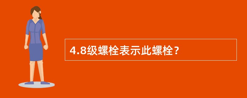4.8级螺栓表示此螺栓？