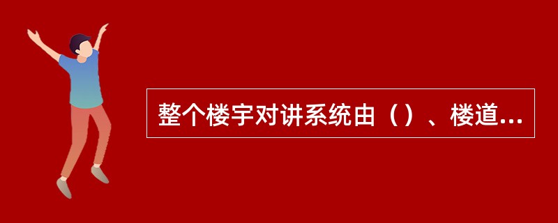 整个楼宇对讲系统由（）、楼道单元主机、室内分机、室外小门口机等构成。