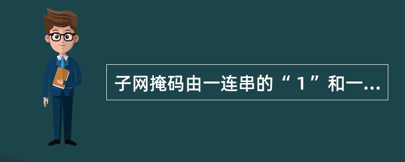 子网掩码由一连串的“１”和一连串的“０”组成，“1”对应于主机号字段，“０”对应