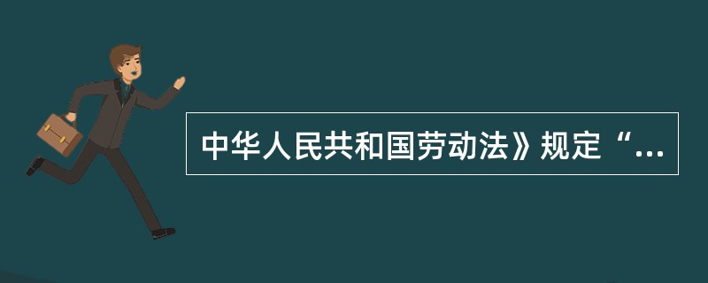 中华人民共和国劳动法》规定“劳动者应当完成劳动任务，提高职业技能，执行劳动安全卫