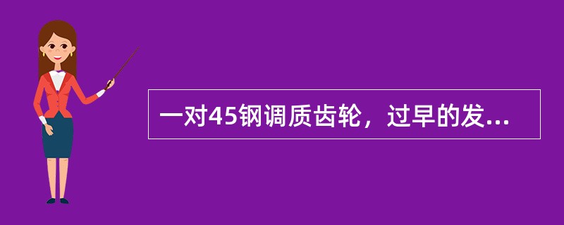 一对45钢调质齿轮，过早的发生了齿面点蚀，更换时可用（）的齿轮代替。