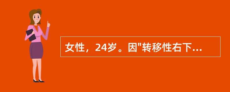 女性，24岁。因"转移性右下腹痛"8小时入院，初期为上腹痛，现右侧下腹部疼痛明显