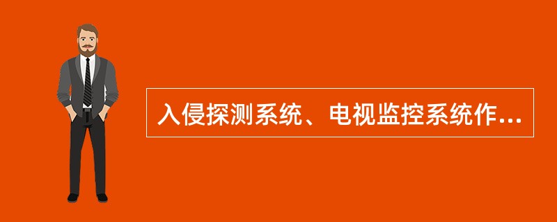 入侵探测系统、电视监控系统作用范围需要与固定实体防护装置的（），能够体现探测在前