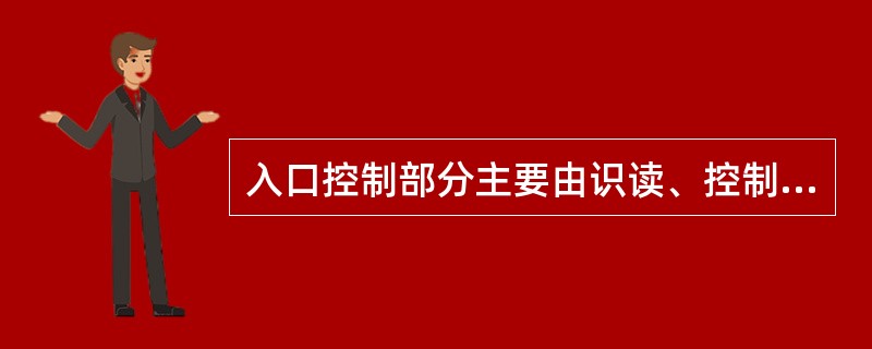 入口控制部分主要由识读、控制、执行这三部分组成。可根据安全与管理的需要扩充（）、