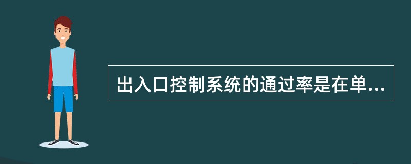 出入口控制系统的通过率是在单位时间内的平均通过量。（）