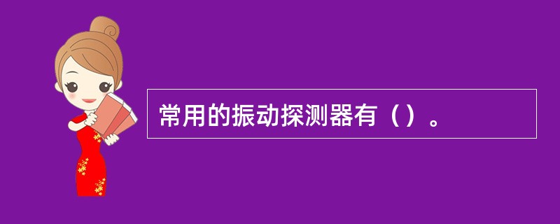 常用的振动探测器有（）。