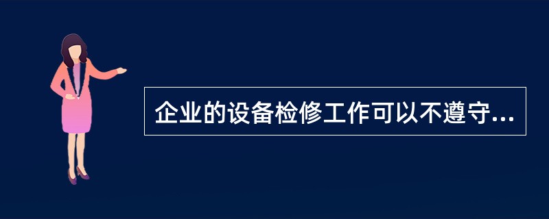 企业的设备检修工作可以不遵守检修规程。