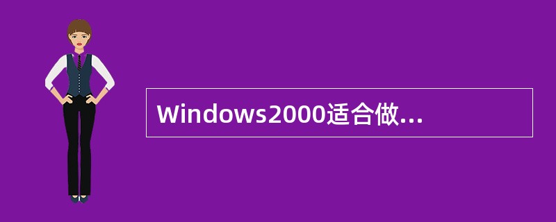 Windows2000适合做网络操作系统。（）
