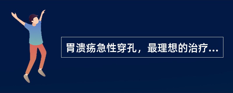 胃溃疡急性穿孔，最理想的治疗方法是（）