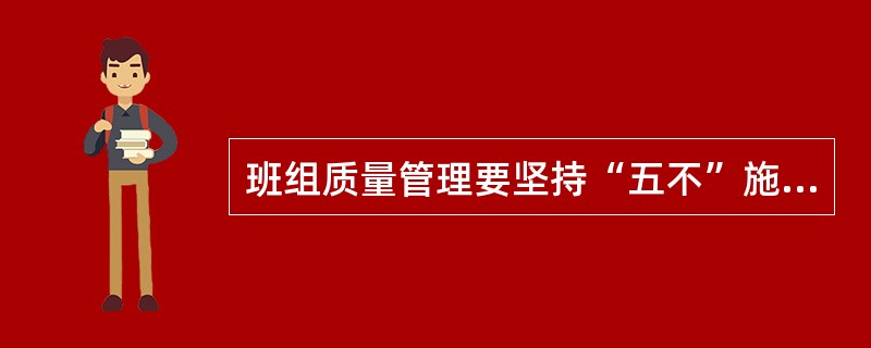 班组质量管理要坚持“五不”施工，“五不”是指（）不施工。