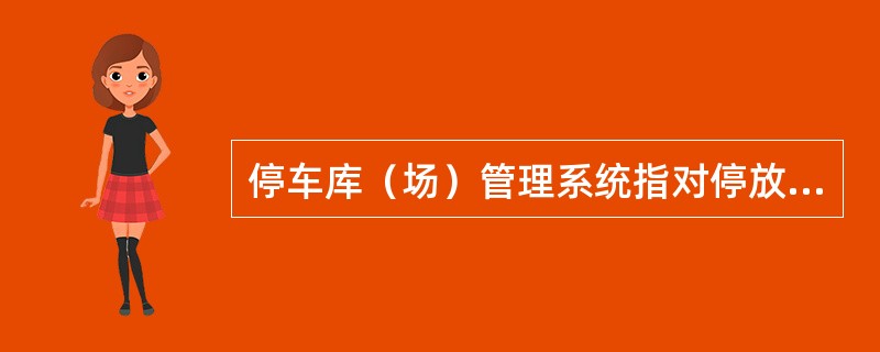 停车库（场）管理系统指对停放在停车库（场）的车辆进行自动登录、监控和管理的电子系