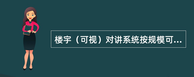 楼宇（可视）对讲系统按规模可分为（）模式。