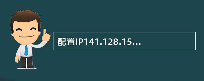 配置IP141.128.15.221，子网掩码255.255.255.0，网关1