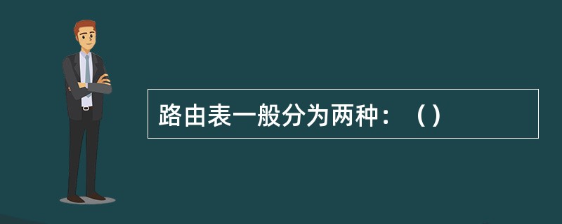 路由表一般分为两种：（）