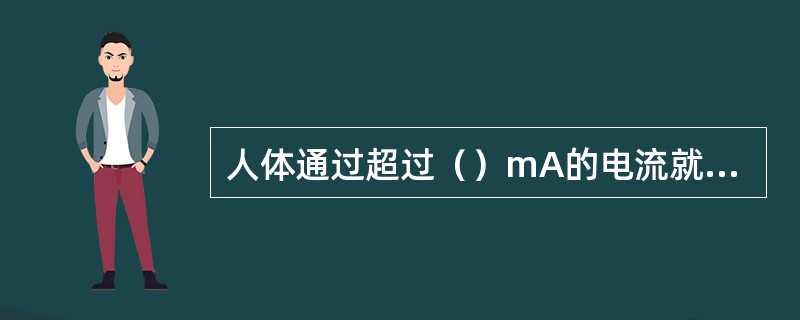 人体通过超过()mA的电流就会有生命危险。 人体通过超过()mA的电流就会有生命危险。