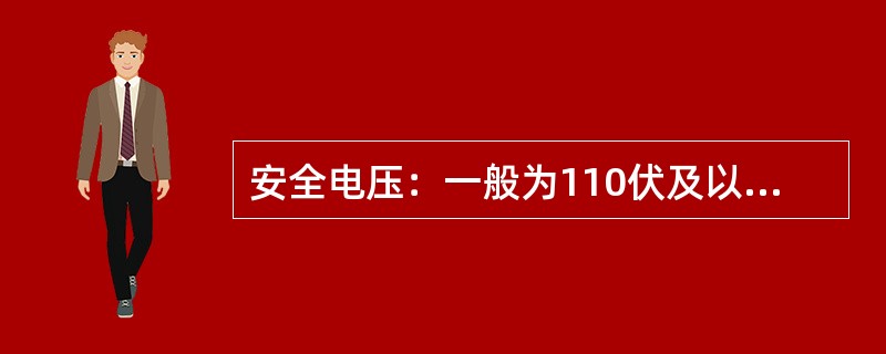 安全电压：一般为110伏及以下的电压，也就是对人身安全危害不大的电压。如110伏