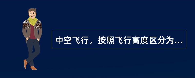 中空飞行，按照飞行高度区分为（）。