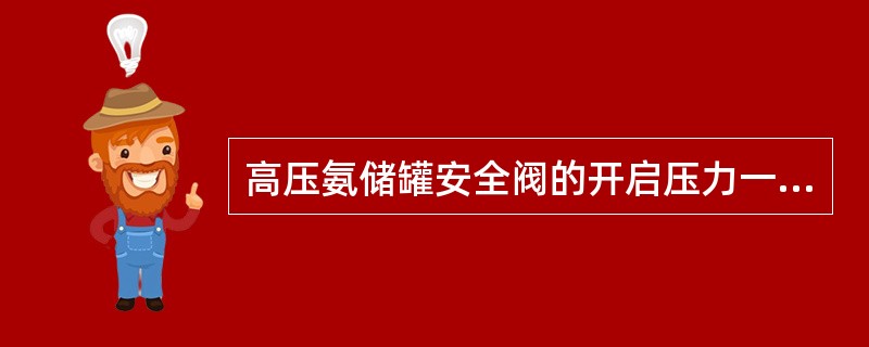 高压氨储罐安全阀的开启压力一般为（）MPa。