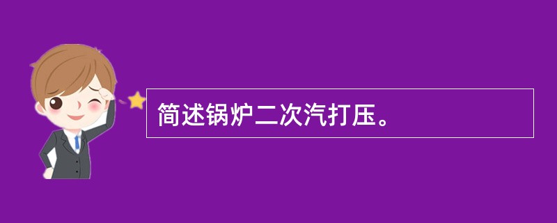 简述锅炉二次汽打压。