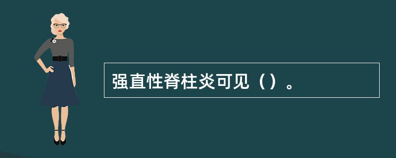 强直性脊柱炎可见（）。