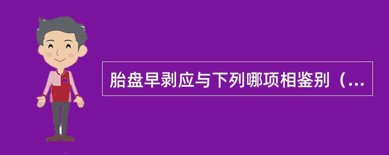 胎盘早剥应与下列哪项相鉴别（）。①胎盘后静脉丛②子宫壁局部收缩③胎盘后子宫肌瘤④